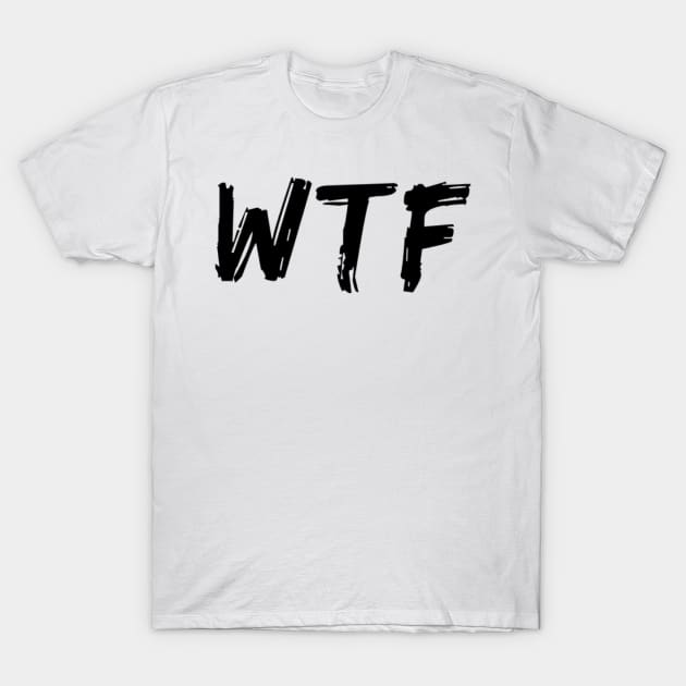 WTF. What The.... Funny Sarcastic Sweary Quote. T-Shirt by That Cheeky Tee